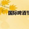 國際啤酒節（關于國際啤酒節的介紹）