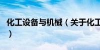 化工設備與機械(關于化工設備與機械的介紹)