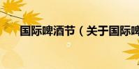 國際啤酒節(關于國際啤酒節的介紹)