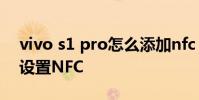 vivo s1 pro怎么添加nfc vivoS15Pro怎么設置NFC