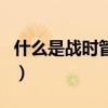 什么是戰時管制（關于什么是戰時管制的介紹）