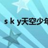 s k y天空少年（關于s k y天空少年的介紹）