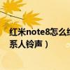 紅米note8怎么給通訊錄設置鈴聲（紅米note2怎么設置聯系人鈴聲）