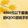 4000元以下最強iqoo游戲手機 2022年618有哪些值得入手的iQOO游戲手機 