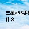 三星a53手機芯片怎么樣 三星A53優缺點是什么 