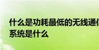 什么是功耗最低的無線通信技術 零功耗通信系統是什么