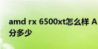 amd rx 6500xt怎么樣 AMDRX6500XT跑分多少