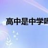 高中是中學嗎（關于高中是中學嗎的介紹）