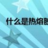 什么是熱熔膠（關于什么是熱熔膠的介紹）