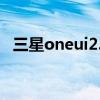 三星oneui2.5新功能 三星OneUI5.0曝光 