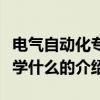 電氣自動化專業學什么（關于電氣自動化專業學什么的介紹）