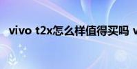 vivo t2x怎么樣值得買嗎 vivoT2x怎么樣
