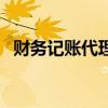 財務記賬代理（關于財務記賬代理的介紹）