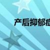 產后抑郁癥癥狀自測表（產后抑郁癥）
