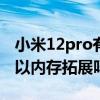 小米12pro有內存擴展技術嗎 小米12/Pro可以內存拓展嗎 