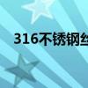 316不銹鋼絲（關于316不銹鋼絲的介紹）