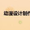 動漫設計制作（關于動漫設計制作的介紹）