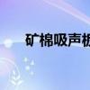 礦棉吸聲板（關于礦棉吸聲板的介紹）