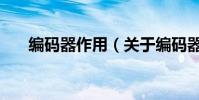 編碼器作用(關于編碼器作用的介紹)