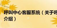 呼叫中心客服系統(關于呼叫中心客服系統的介紹)