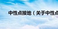 中性點接地(關于中性點接地的介紹)