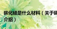 碳化硅是什么材料(關于碳化硅是什么材料的介紹)