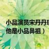小品演員宋丹丹現在狀況（中國十大小品演員：宋丹丹上榜他是小品鼻祖）