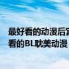 最好看的動漫后宮動漫排行榜（經典耽美動漫排行榜腐女必看的BL耽美動漫）