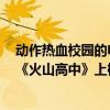 動作熱血校園的電影排行榜前十名（十大熱血校園的電影：《火山高中》上榜第一熱血暴力）
