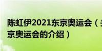 陳虹伊2021東京奧運會(關于陳虹伊2021東京奧運會的介紹)