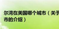 爾灣在美國哪個城市(關于爾灣在美國哪個城市的介紹)