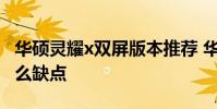 華碩靈耀x雙屏版本推薦 華碩靈耀Pro16有什么缺點