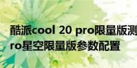 酷派cool 20 pro限量版測評 酷派COOL20Pro星空限量版參數配置