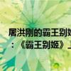 屠洪剛的霸王別姬是哪年的歌（屠洪剛十大經典歌曲排行榜：《霸王別姬》上榜第四豪氣沖天）