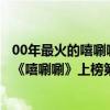 00年最火的嘻唰唰歌曲排行榜（2021十大喜慶歌曲排行榜：《嘻唰唰》上榜第六“全民神曲”）