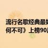 流行名歌經典最好的歌曲（網絡十大經典歌曲排行榜：《有何不可》上榜90后專屬回憶）