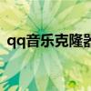 qq音樂克隆器（關于qq音樂克隆器的介紹）