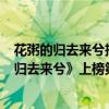 花粥的歸去來兮抄的哪首歌（花粥最好聽的歌曲top10：《歸去來兮》上榜第七火爆全網）