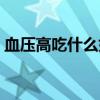 血壓高吃什么好又有幫助（血壓高吃什么好）