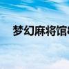 夢幻麻將館8（關于夢幻麻將館8的介紹）