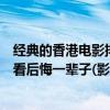 經典的香港電影排行榜前十名（香港十大經典電影排行榜不看后悔一輩子(影迷必看)）