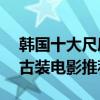韓國十大尺度古裝電影排行榜（18禁的韓國古裝電影推薦）