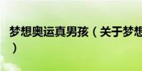 夢想奧運真男孩(關于夢想奧運真男孩的介紹)