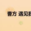 曹方 遇見我（關于曹方 遇見我的介紹）