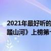 2021年最好聽的歌曲排行（2021十大好聽歌曲排行榜：《踏山河》上榜第七最為心酸）