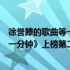 徐譽滕的歌曲等一分鐘（徐譽滕十大經典歌曲排行榜：《等一分鐘》上榜第二適合求婚）