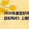 2020年最受好評的電視劇（2020年最近最火的電視劇：《且聽鳳吟》上榜第二口碑炸裂）