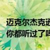 邁克爾杰克遜十大金曲（經典依舊看看這些歌你都聽過了嗎）