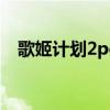 歌姬計劃2pc（關于歌姬計劃2pc的介紹）