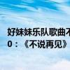 好妹妹樂隊歌曲不說再見歌詞（好妹妹樂隊最好聽歌曲top10：《不說再見》上榜第十回味無窮）
